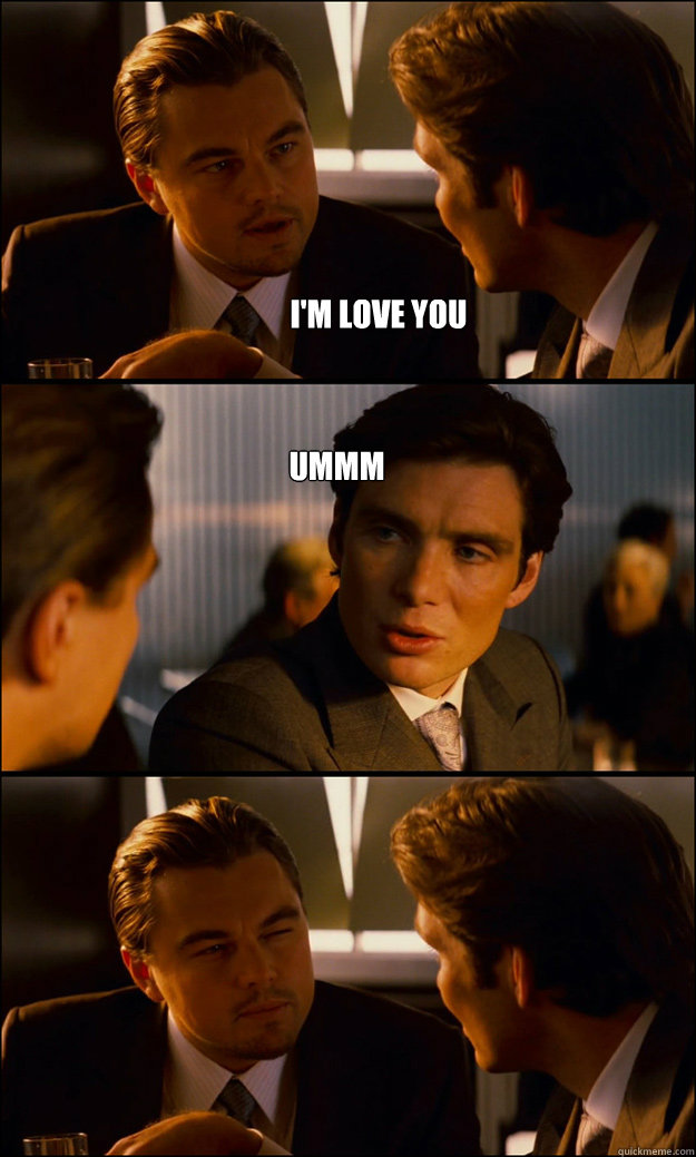 I'm love you Ummm  Inception