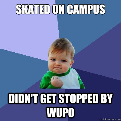 skated on campus didn't get stopped by wupo  Success Kid