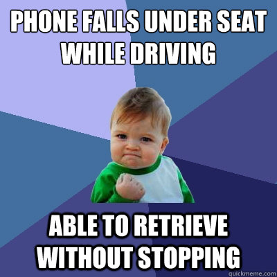 Phone falls under seat while driving able to retrieve without stopping  Success Kid