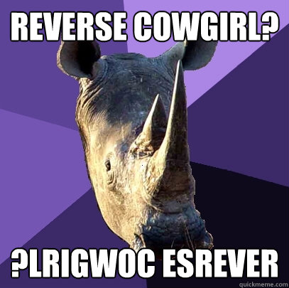 Reverse Cowgirl? ?lrigwoc esrever  Sexually Oblivious Rhino