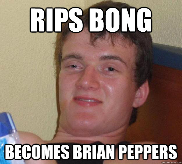 Rips Bong Becomes Brian Peppers  10 Guy