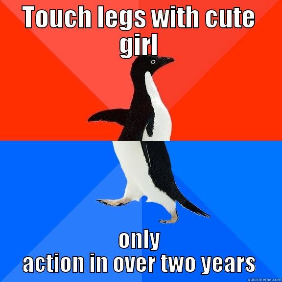 TOUCH LEGS WITH CUTE GIRL ONLY ACTION IN OVER TWO YEARS Socially Awesome Awkward Penguin