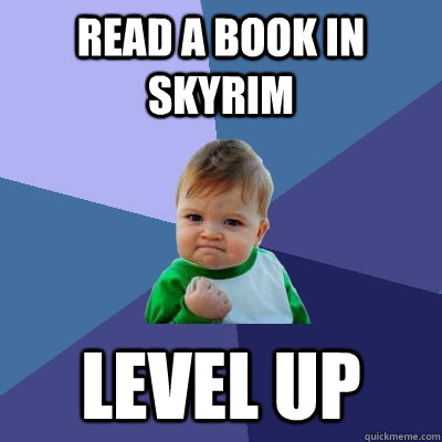 Read a book in Skyrim level up  Success Kid