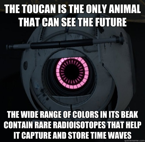 The toucan is the only animal that can see the future The wide range of colors in its beak contain rare radioisotopes that help it capture and store time waves - The toucan is the only animal that can see the future The wide range of colors in its beak contain rare radioisotopes that help it capture and store time waves  Innacurate Fact Sphere