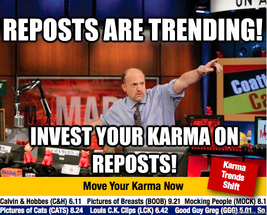 reposts are trending! invest your karma on reposts! - reposts are trending! invest your karma on reposts!  Mad Karma with Jim Cramer