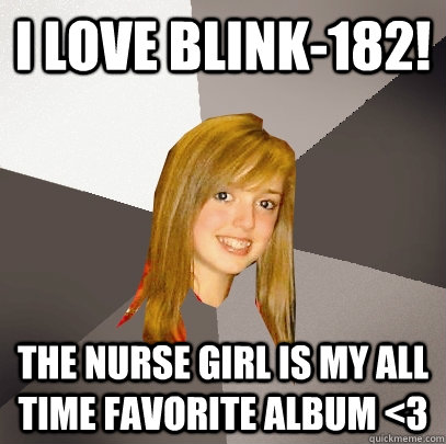i love blink-182! The Nurse Girl is my all time favorite album <3 - i love blink-182! The Nurse Girl is my all time favorite album <3  Musically Oblivious 8th Grader