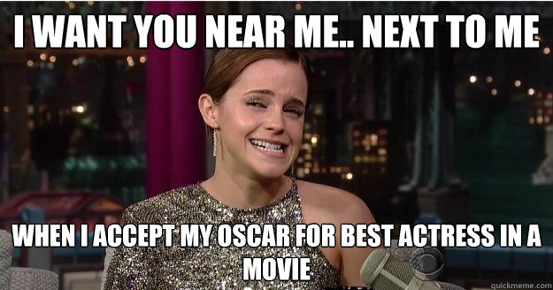 I want you near me.. next to me when I accept my oscar for best actress in a movie  Emma Watson Troll