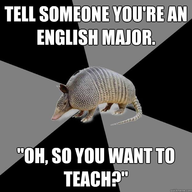 Tell someone you're an English major. 