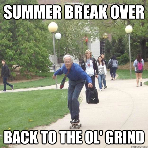 summer break over back to the ol' grind - summer break over back to the ol' grind  Skateboarding Professor