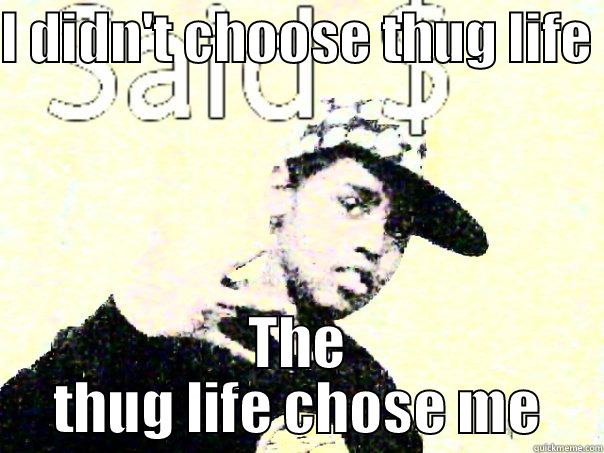 I DIDN'T CHOOSE THUG LIFE  THE THUG LIFE CHOSE ME Misc