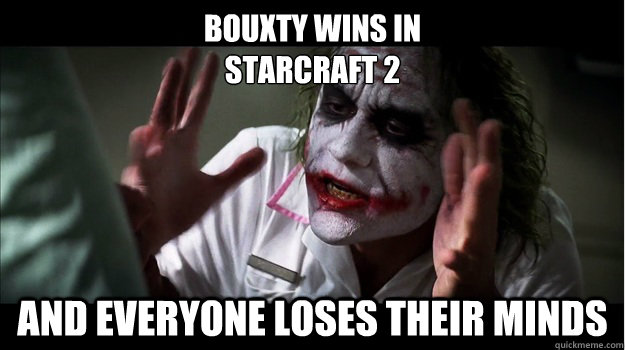 Bouxty wins in
Starcraft 2 and everyone loses their minds  Joker Mind Loss