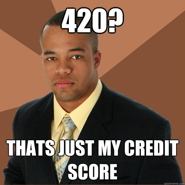 420? thats just my credit score  Successful Black Man