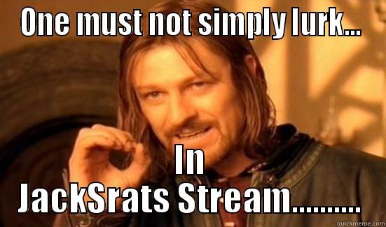 ONE MUST NOT SIMPLY LURK... IN JACKSRATS STREAM.......... Boromir