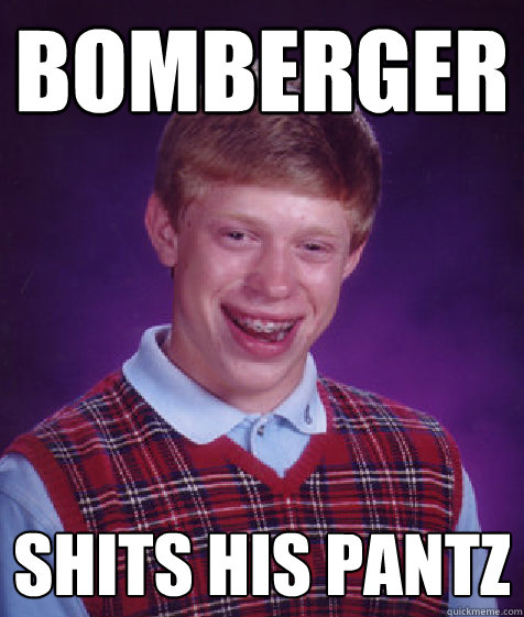 bomberger SHITS HIS PANTz  Bad Luck Brian