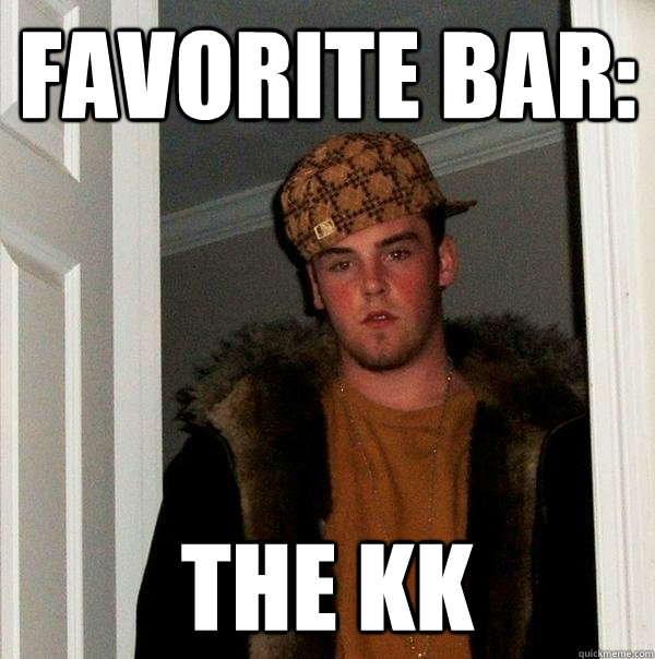 Favorite Bar: The KK  Scumbag Steve