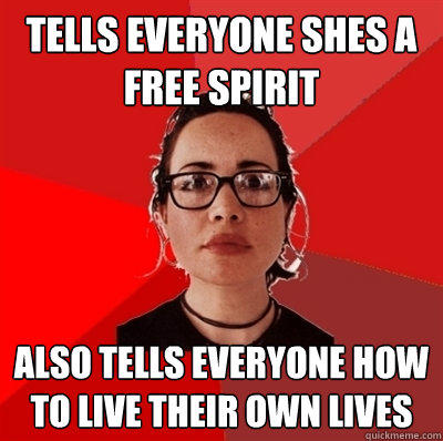 tells everyone shes a free spirit also tells everyone how to live their own lives  