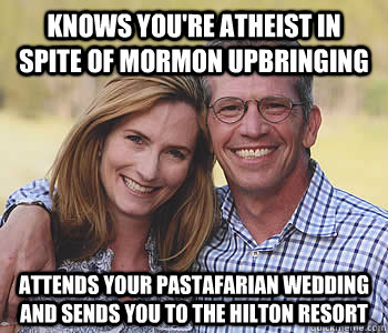 knows you're atheist in spite of mormon upbringing attends your pastafarian wedding and sends you to the hilton resort  Good guy parents