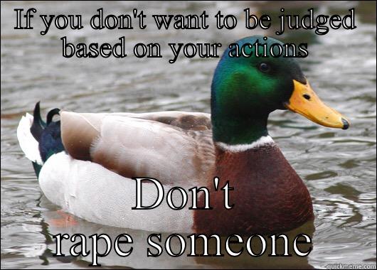 IF YOU DON'T WANT TO BE JUDGED BASED ON YOUR ACTIONS DON'T RAPE SOMEONE Actual Advice Mallard