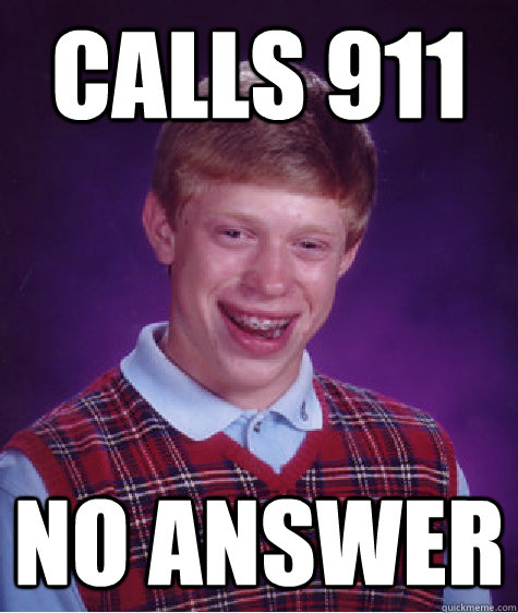 Calls 911 No answer  Bad Luck Brian