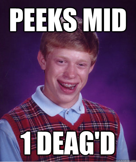 peeks mid 1 deag'd  Bad Luck Brian