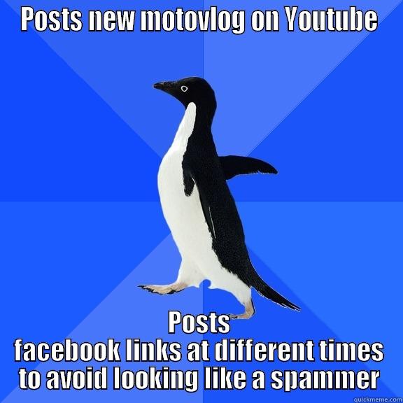 POSTS NEW MOTOVLOG ON YOUTUBE POSTS FACEBOOK LINKS AT DIFFERENT TIMES TO AVOID LOOKING LIKE A SPAMMER Socially Awkward Penguin