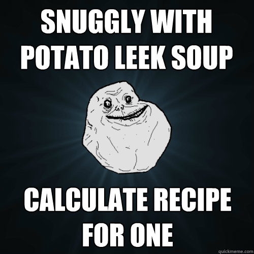 snuggly with potato leek soup calculate recipe for one  Forever Alone