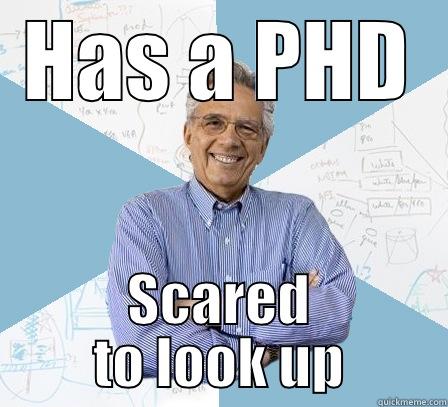 HAS A PHD SCARED TO LOOK UP Engineering Professor