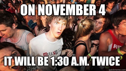 On November 4  it will be 1:30 a.m. twice  Sudden Clarity Clarence