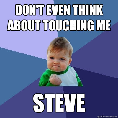 Don't even think about touching me Steve  Success Kid