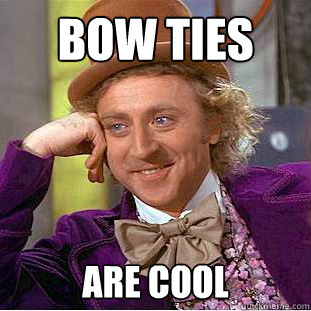 Bow ties are cool  Creepy Wonka