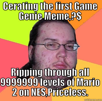 like a boss - CERATING THE FIRST GAME GENIE MEME,?$ RIPPING THROUGH ALL 9999999 LEVELS OF MARIO 2 ON NES,PRICELESS. Butthurt Dweller