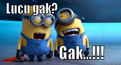 LUCU GAK?                                               GAK...!!!    Misc