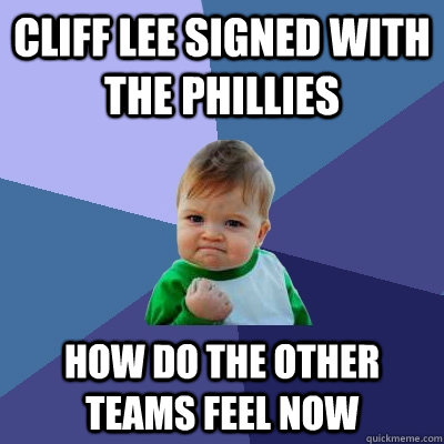 Cliff lee signed with the phillies how do the other teams feel now  Success Kid