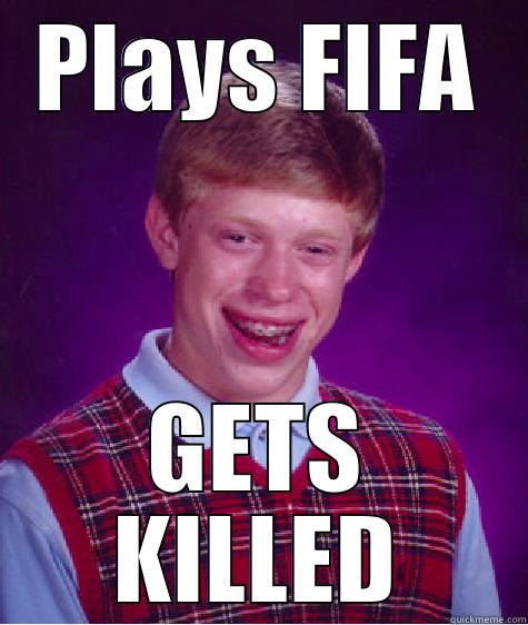 PLAYS FIFA GETS KILLED Bad Luck Brian