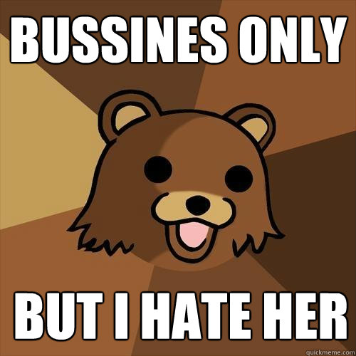 Bussines only But i hate her - Bussines only But i hate her  Pedobear