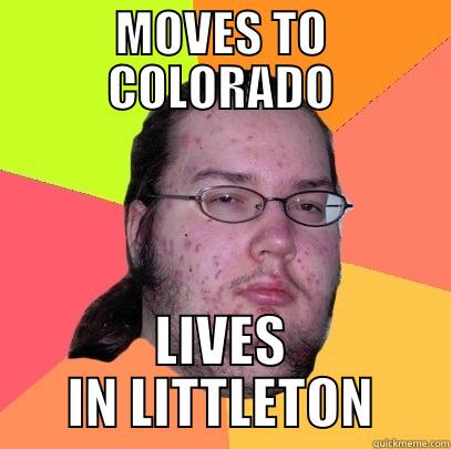 MOVES TO COLORADO LIVES IN LITTLETON Butthurt Dweller