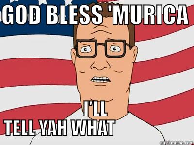 Patriotic Hank - GOD BLESS 'MURICA  I'LL TELL YAH WHAT                      Misc