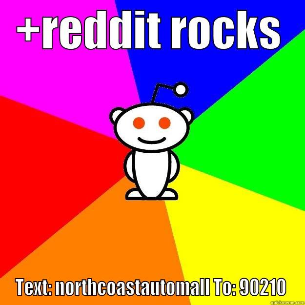 +REDDIT ROCKS™ TEXT: NORTHCOASTAUTOMALL TO: 90210 Reddit Alien