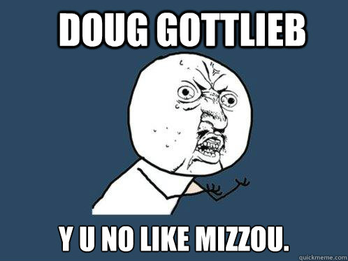 DOUG GOTTLIEB y u no LIKE MIZZOU.  Y U No