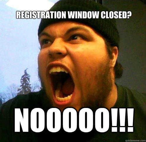 Registration window Closed? NOOOOO!!!  