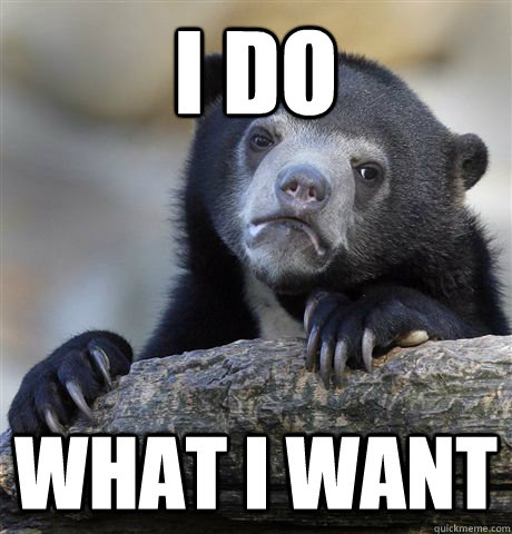 I do what I want - I do what I want  Confession Bear