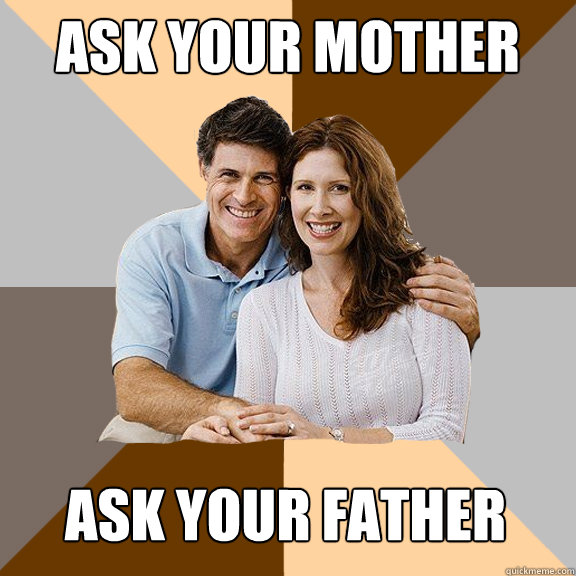 Ask your mother Ask your father  Scumbag Parents