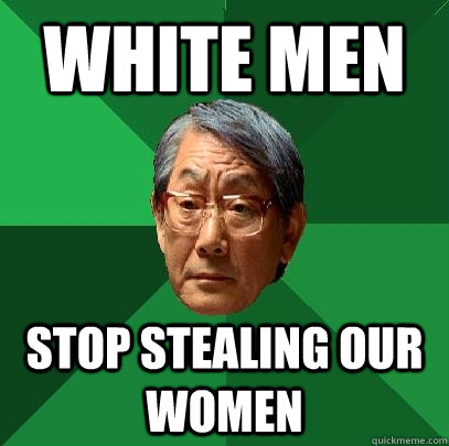 white men stop stealing our women  High Expectations Asian Father