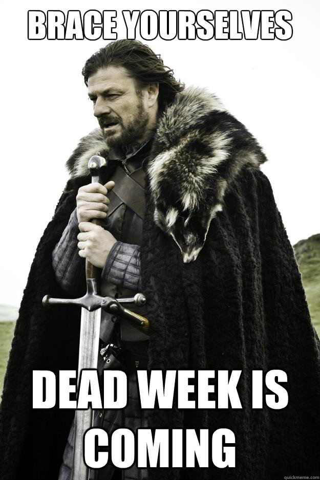 Brace yourselves Dead week is coming  Winter is coming