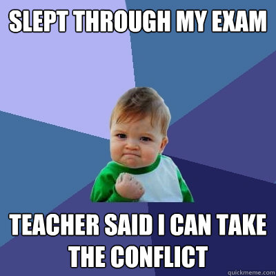 Slept Through my exam teacher said i can take the conflict  Success Kid