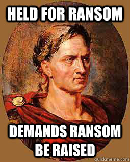 held for ransom demands ransom be raised - held for ransom demands ransom be raised  Freshman Julius Caesar