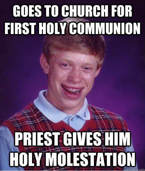 goes to church for first holy communion priest gives him holy molestation  Bad Luck Brian