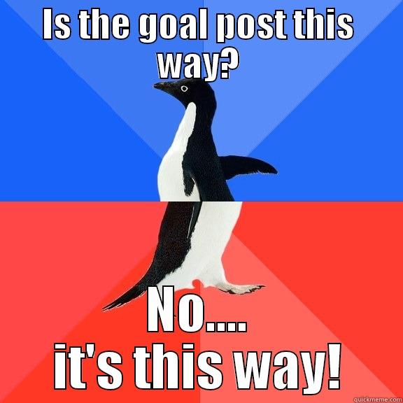 IS THE GOAL POST THIS WAY? NO.... IT'S THIS WAY! Socially Awkward Awesome Penguin