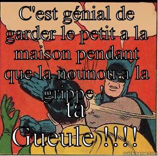 Baby sitting !  - C'EST GÉNIAL DE GARDER LE PETIT A LA MAISON PENDANT QUE LA NOUNOU A LA GRIPPE !  TA GUEULE !!!! Slappin Batman