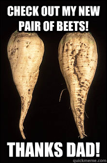 Check out my new pair of beets!  Thanks Dad!  - Check out my new pair of beets!  Thanks Dad!   Beets